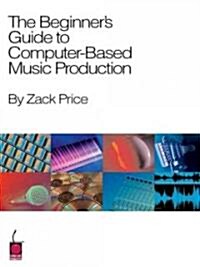 The Beginners Guide to Computer-Based Music Production (Paperback, Softcover)