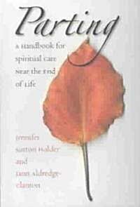 Parting: A Handbook for Spiritual Care Near the End of Life (Paperback)