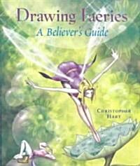 Drawing Faeries: A Believers Guide (Paperback)