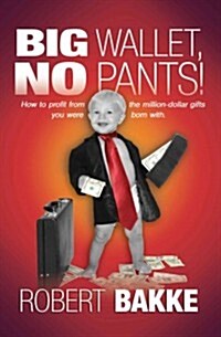 Big Wallet, No Pants!: How to profit from the million-dollar gifts you were born with. (Paperback)