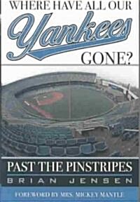 Where Have All Our Yankees Gone?: Past the Pinstripes (Hardcover)