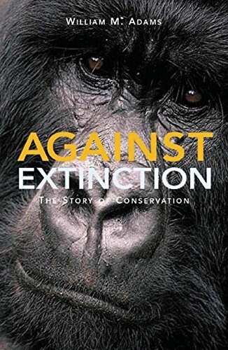 Against Extinction : The Story of Conservation (Paperback)