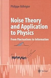Noise Theory and Application to Physics: From Fluctuations to Information (Hardcover, and)