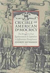 Crucible of American Democracy: The Struggle to Fuse Egalitarianism and Capitalism in Jeffersonian Pennsylvania (Hardcover)