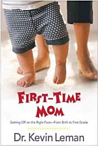 First-Time Mom: Getting Off on the Right Foot from Birth to First Grade (Paperback)