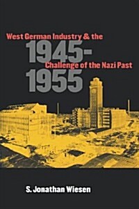 West German Industry and the Challenge of the Nazi Past, 1945-1955 (Paperback)