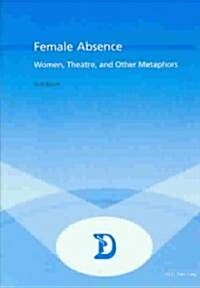 Female Absence: Women, Theatre and Other Metaphors (Paperback)