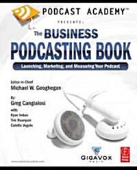 Podcast Academy: The Business Podcasting Book : Launching, Marketing, and Measuring Your Podcast (Paperback)