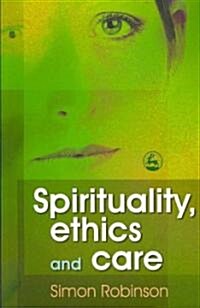 Spirituality, Ethics and Care (Paperback, 1st)