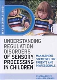 Understanding Regulation Disorders of Sensory Processing in Children : Management Strategies for Parents and Professionals (Paperback)