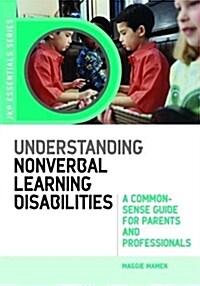 Understanding Nonverbal Learning Disabilities : A Common-sense Guide for Parents and Professionals (Paperback)