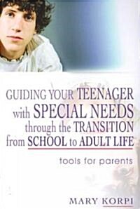 Guiding Your Teenager with Special Needs Through the Transition from School to Adult Life : Tools for Parents (Paperback)