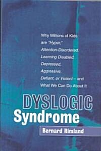 Dyslogic Syndrome : Why Millions of Kids are Hyper, Attention-Disordered, Learning Disabled, Depressed, Aggressive, Defiant, or Violent - and What W (Hardcover)