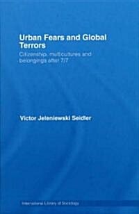 Urban Fears and Global Terrors : Citizenship, Multicultures and Belongings After 7/7 (Hardcover)