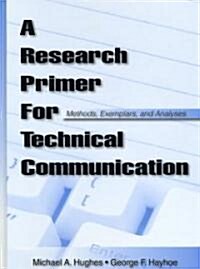 A Research Primer for Technical Communication: Methods, Exemplars, and Analyses (Hardcover)