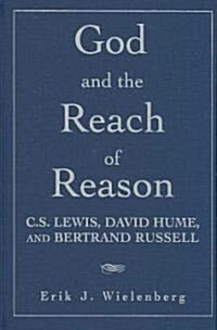 God and the Reach of Reason : C. S. Lewis, David Hume, and Bertrand Russell (Hardcover)