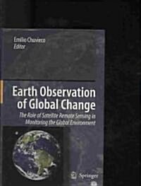 Earth Observation of Global Change: The Role of Satellite Remote Sensing in Monitoring the Global Environment (Hardcover)