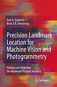 Precision Landmark Location for Machine Vision and Photogrammetry : Finding and Achieving the Maximum Possible Accuracy (Hardcover, 2008 ed.)