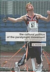 The Cultural Politics of the Paralympic Movement : Through an Anthropological Lens (Paperback)