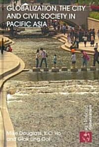 Globalization, the City and Civil Society in Pacific Asia : The Social Production of Civic Spaces (Hardcover)