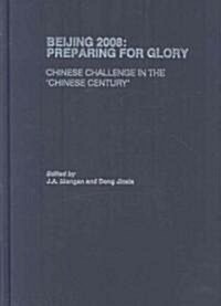 Beijing 2008: Preparing for Glory : Chinese Challenge in the Chinese Century (Hardcover)