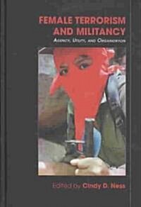 Female Terrorism and Militancy : Agency, Utility, and Organization (Hardcover)