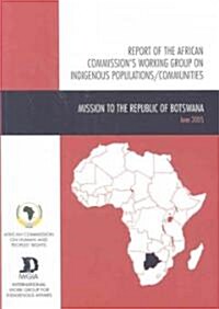 Report of the African Commissions Working Group on Indigenous Populations / Communities: Mission to the Republic of Botswana, 15 - 23 June 2005 (Paperback)