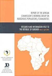 Report of the African Commissions Working Group on Indigenous Populations / Communities: Research and Information Visit to Burundi, 27 March-9 April (Paperback)