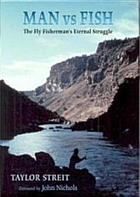 Man vs. Fish: The Fly Fishermans Eternal Struggle (Hardcover)