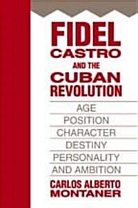 Fidel Castro and the Cuban Revolution: Age, Position, Character, Destiny, Personality, and Ambition (Paperback)