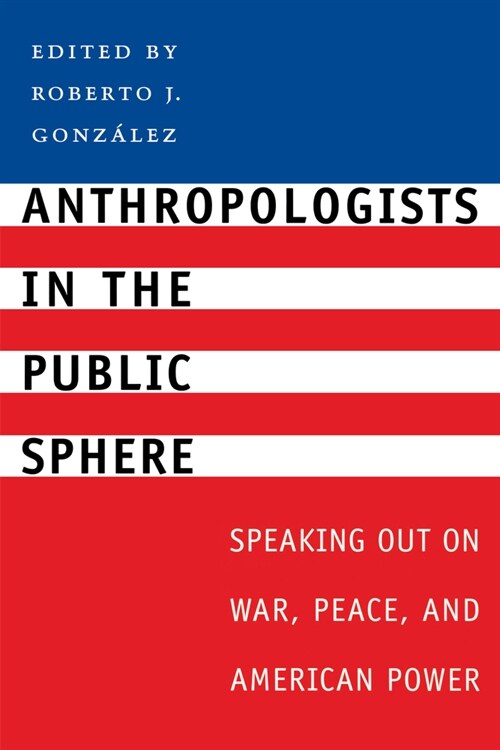 Anthropologists in the Public Sphere: Speaking Out on War, Peace, and American Power (Paperback)