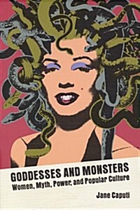 Goddesses and Monsters: Women, Myth, Power, and Popular Culture (Hardcover)