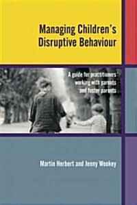 Managing Childrens Disruptive Behaviour: A Guide for Practitioners Working with Parents and Foster Parents (Paperback)