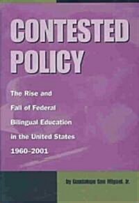 Contested Policy: The Rise and Fall of Federal Bilingual Education in the United States, 1960-2001 (Hardcover)