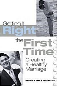 Getting it Right the First Time : Creating a Healthy Marriage (Paperback)