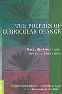 The Politics of Curricular Change: Race, Hegemony, and Power in Education (Paperback)