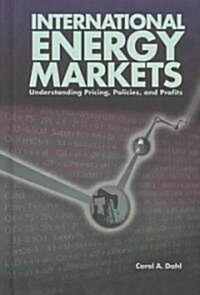 International Energy Markets: Understanding Pricing, Policies & Profits (Hardcover)