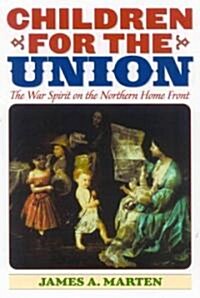 Children for the Union: The War Spirit on the Northern Home Front (Hardcover)