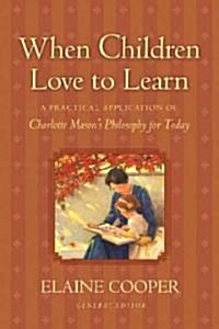 When Children Love to Learn: A Practical Application of Charlotte Masons Philosophy for Today (Paperback)