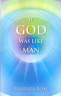If God Was Like Man: A Message from God to All of Humanity (Paperback)
