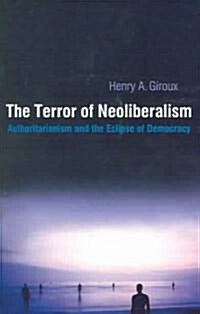 The Terror of Neoliberalism : Authoritarianism and the Eclipse of Democracy (Paperback)