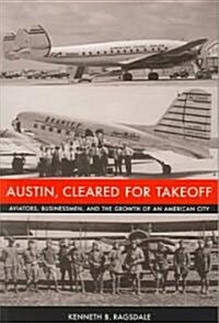 Austin, Cleared for Takeoff: Aviators, Businessmen, and the Growth of an American City (Paperback)