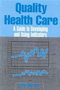 Quality Health Care: A Guide to Developing and Using Indicators (Paperback)