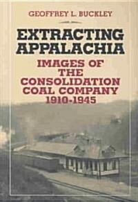 Extracting Appalachia: Images of the Consolidation Coal Company, 1910-1945 (Paperback)