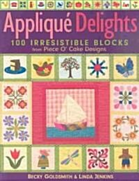 Applique Delights: 100 Irresistible Blocks from Piece O Cake Designs (Paperback)