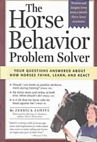 The Horse Behavior Problem Solver: All Your Questions Answered about How Horses Think, Learn, and React (Paperback)