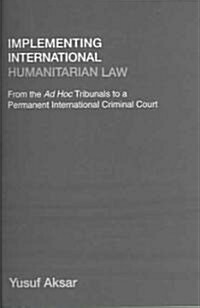 Implementing International Humanitarian Law : From the Ad Hoc Tribunals to a Permanent International Criminal Court (Paperback)