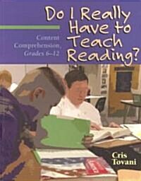 Do I Really Have to Teach Reading?: Content Comprehension, Grades 6-12 (Paperback)