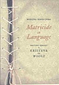 Matricide in Language: Writing Theory in Kristeva and Woolf (Paperback)
