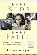Real Kids, Real Faith: Practices for Nurturing Children's Spiritual Lives (Hardcover)